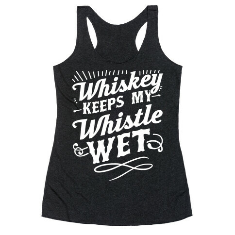 Whiskey Keeps My Whistle Wet Racerback Tank Top