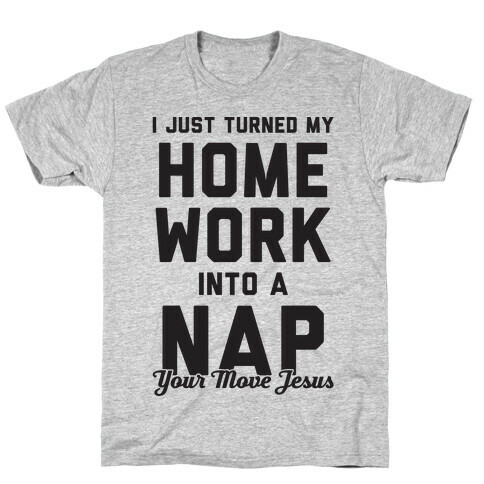 I Turned My Homework Into A Nap (Your Move Jesus) T-Shirt