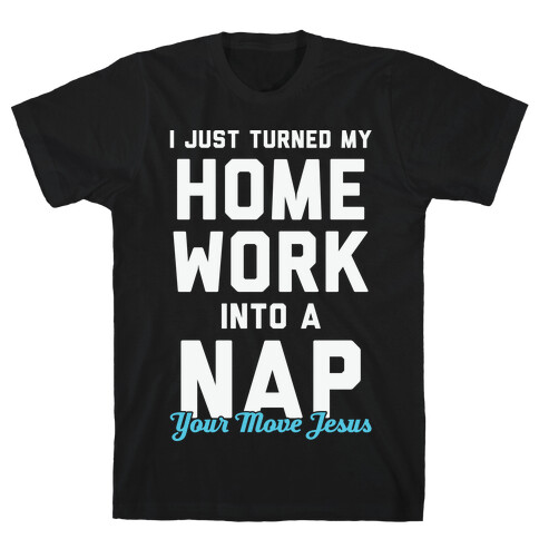 I Just Turned My Homework Into A Nap (Your Move Jesus) T-Shirt