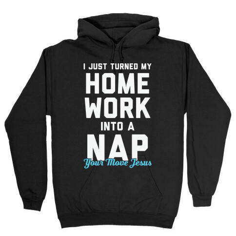 I Just Turned My Homework Into A Nap (Your Move Jesus) Hooded Sweatshirt