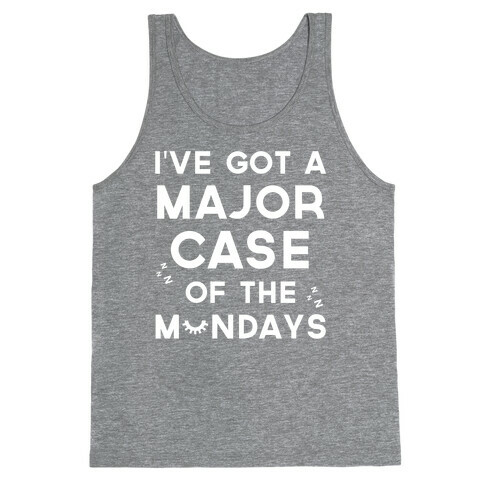 I've Got A Major Case Of The Mondays Tank Top