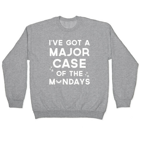 I've Got A Major Case Of The Mondays Pullover