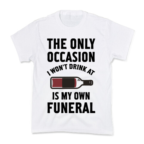 The Only Occasion I Won't Drink At Is My Own Funeral Kids T-Shirt