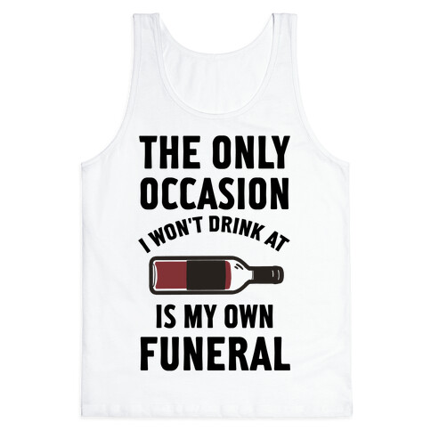 The Only Occasion I Won't Drink At Is My Own Funeral Tank Top