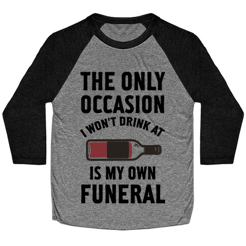 The Only Occasion I Won't Drink At Is My Own Funeral Baseball Tee