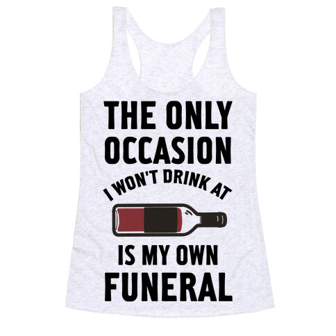 The Only Occasion I Won't Drink At Is My Own Funeral Racerback Tank Top