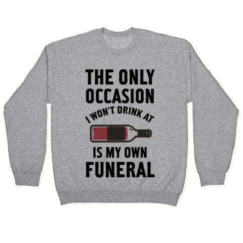 The Only Occasion I Won't Drink At Is My Own Funeral Pullover