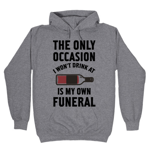 The Only Occasion I Won't Drink At Is My Own Funeral Hooded Sweatshirt