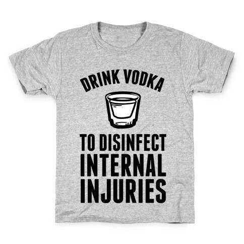 Drink Vodka To Disinfect Internal Injuries Kids T-Shirt