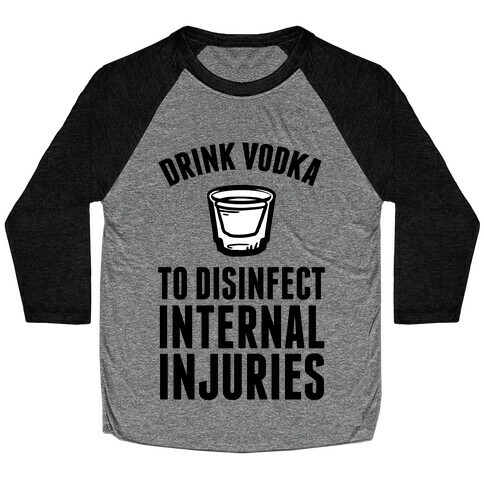 Drink Vodka To Disinfect Internal Injuries Baseball Tee
