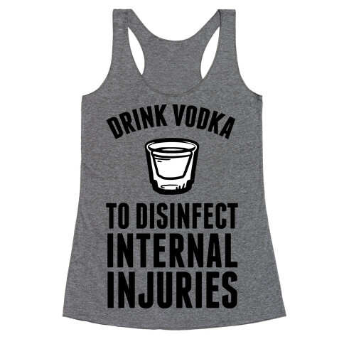 Drink Vodka To Disinfect Internal Injuries Racerback Tank Top