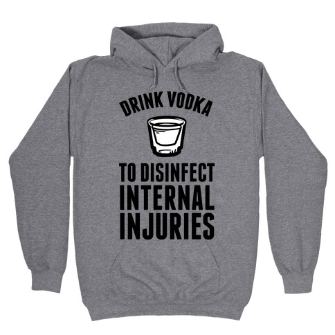 Drink Vodka To Disinfect Internal Injuries Hooded Sweatshirt