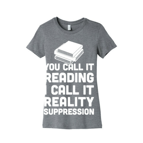 You Call It Reading I Call It Reality Suppression Womens T-Shirt