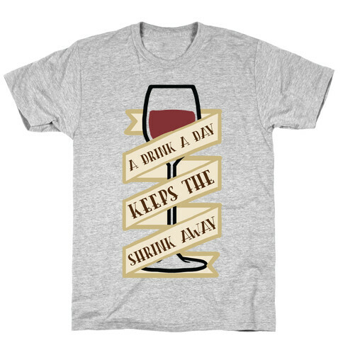 A Drink A Day Keeps The Shrink Away T-Shirt
