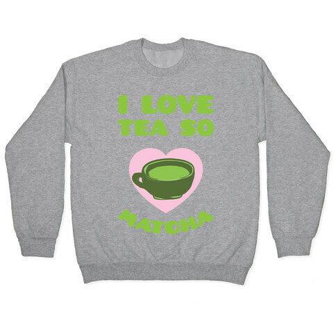 I Love Tea So Matcha Pullover