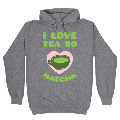 I Love Tea So Matcha Hooded Sweatshirt