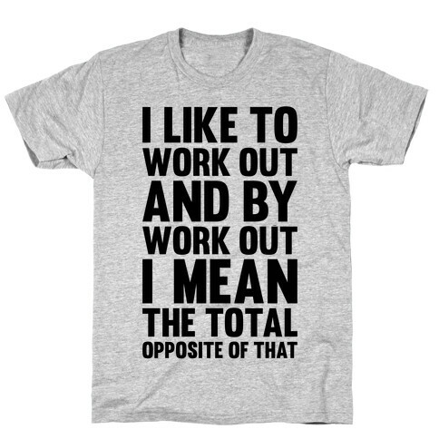 I Like To Work Out (And By Work Out I Mean The Total Opposite Of That) T-Shirt