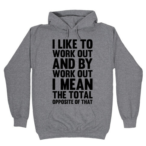 I Like To Work Out (And By Work Out I Mean The Total Opposite Of That) Hooded Sweatshirt