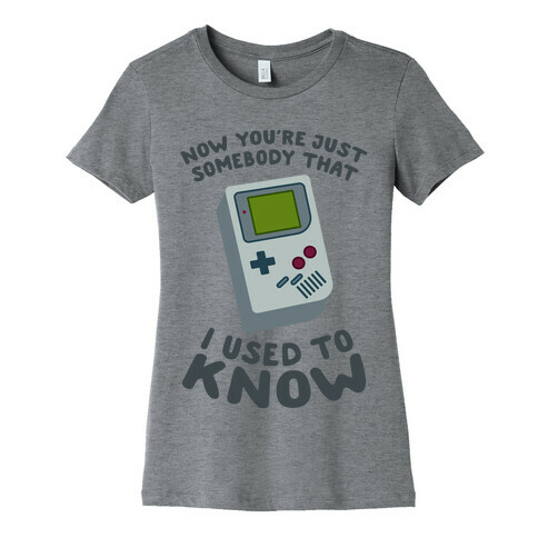 Now You're Just Somebody That I Used To Know Womens T-Shirt