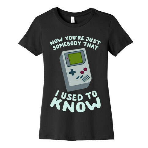 Now You're Just Somebody That I Used To Know Womens T-Shirt