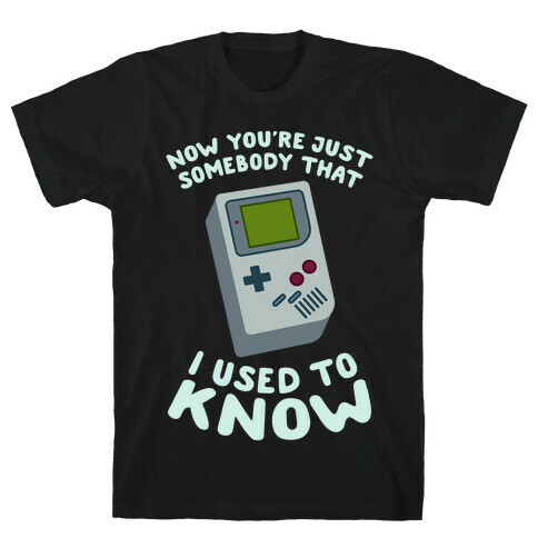 Now You're Just Somebody That I Used To Know T-Shirt