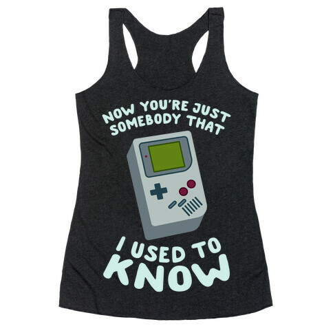 Now You're Just Somebody That I Used To Know Racerback Tank Top