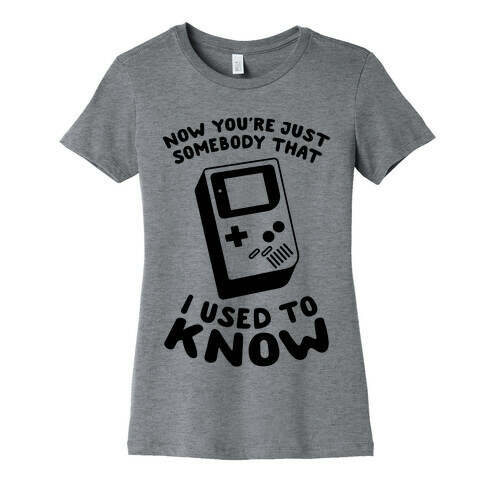 Now You're Just Somebody That I Used To Know Womens T-Shirt