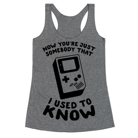 Now You're Just Somebody That I Used To Know Racerback Tank Top