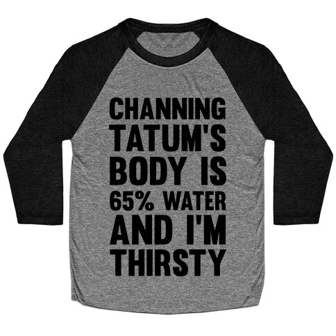 Channing Tatum's Body Is 65% Water And I'm Thirsty Baseball Tee