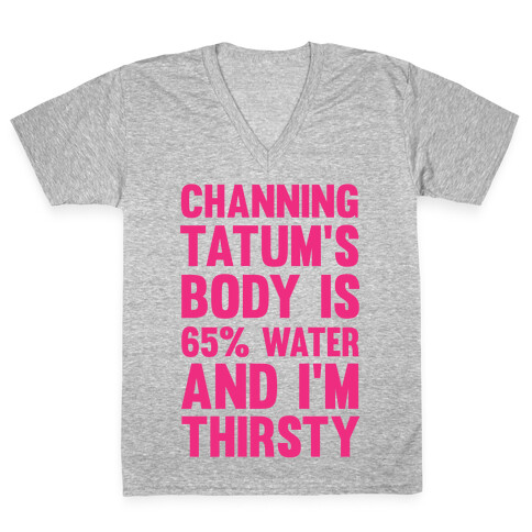 Channing Tatum's Body Is 65% Water And I'm Thirsty V-Neck Tee Shirt