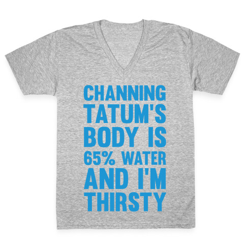 Channing Tatum's Body Is 65% Water And I'm Thirsty V-Neck Tee Shirt