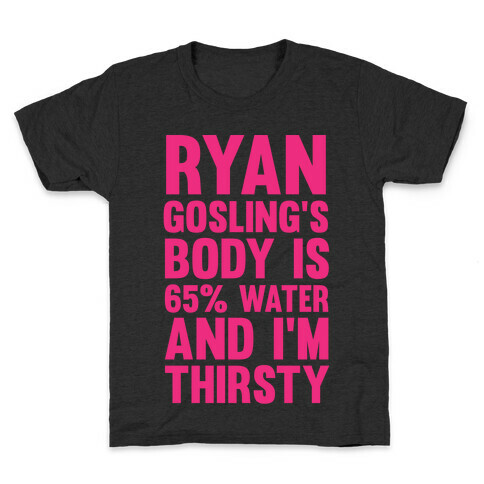Ryan Gosling's Body Is 65% Water And I'm Thirsty Kids T-Shirt