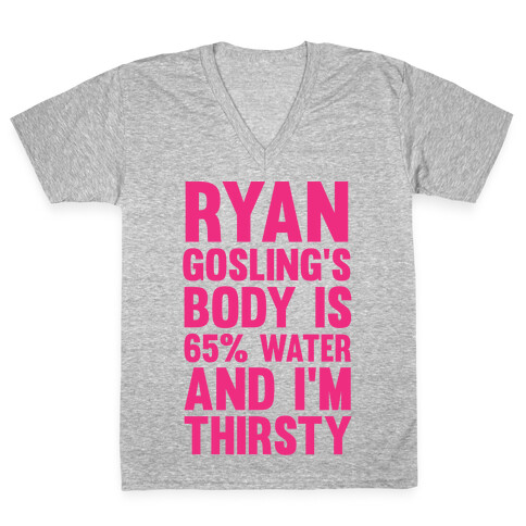 Ryan Gosling's Body Is 65% Water And I'm Thirsty V-Neck Tee Shirt