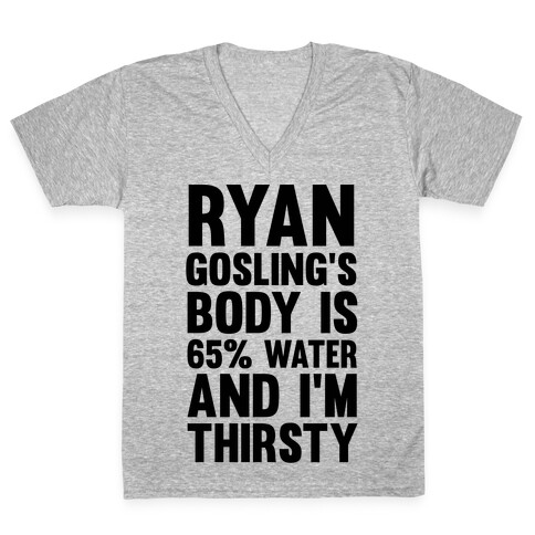 Ryan Gosling's Body Is 65% Water And I'm Thirsty V-Neck Tee Shirt