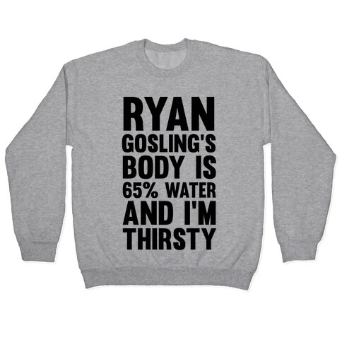 Ryan Gosling's Body Is 65% Water And I'm Thirsty Pullover