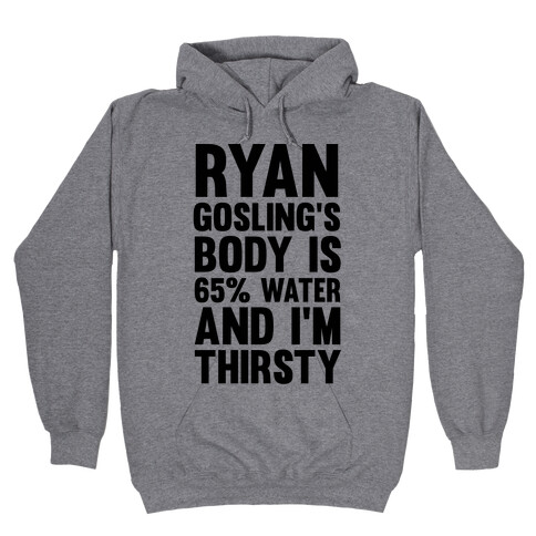 Ryan Gosling's Body Is 65% Water And I'm Thirsty Hooded Sweatshirt
