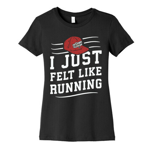 I Just Felt Like Running Womens T-Shirt