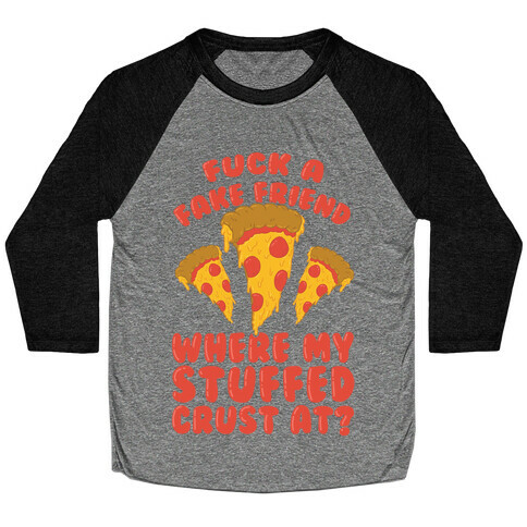 F*** A Fake Friend Where My Stuffed Crust At? Baseball Tee