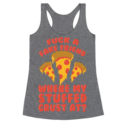 F*** A Fake Friend Where My Stuffed Crust At? Racerback Tank Top