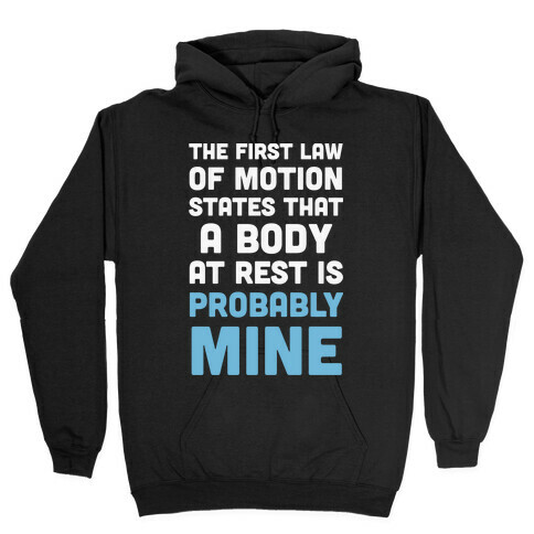 The First Law Of Motion States That A Body At Rest Is Probably Mine Hooded Sweatshirt