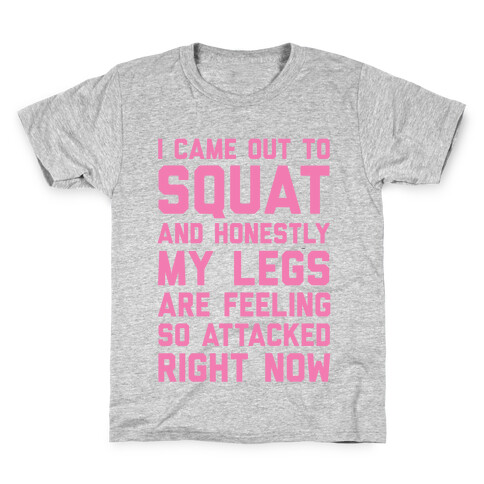 I Came Out To Squat And Honestly My legs Feel So Attacked Right Now Kids T-Shirt