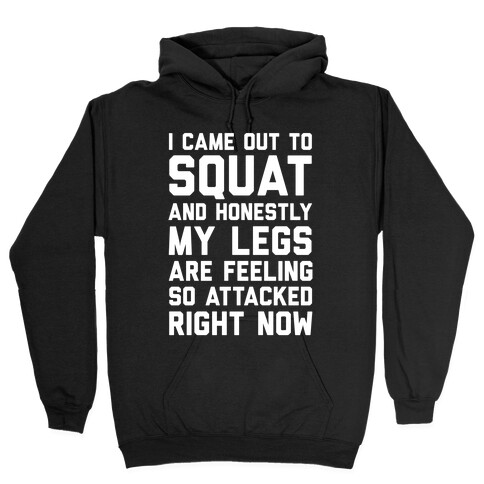 I Came Out To Squat And Honestly My Legs Are Feeling So Attacked Right Now Hooded Sweatshirt