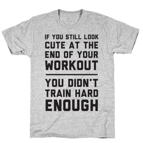 If You Still Look Cute At The End Of Your Workout T-Shirt