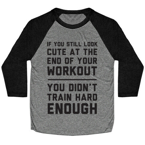 If You Still Look Cute At The End Of Your Workout Baseball Tee