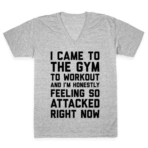I Came To The Gym To Workout And I'm Honestly Feeling So Attacked Right Now V-Neck Tee Shirt