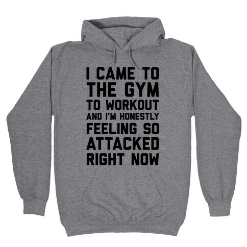 I Came To The Gym To Workout And I'm Honestly Feeling So Attacked Right Now Hooded Sweatshirt