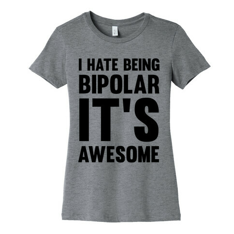 I Hate Being Bipolar It's Awesome Womens T-Shirt