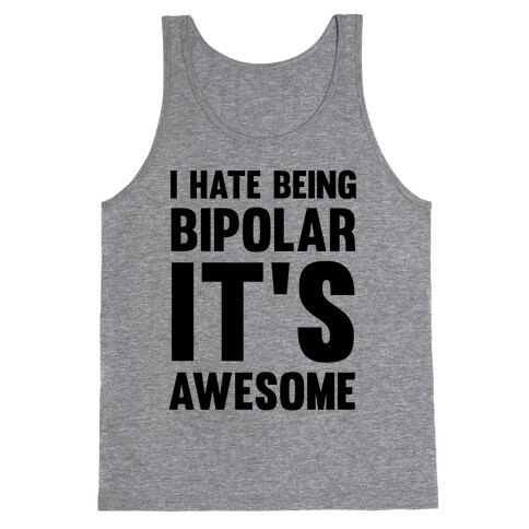 I Hate Being Bipolar It's Awesome Tank Top