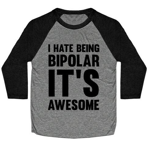 I Hate Being Bipolar It's Awesome Baseball Tee