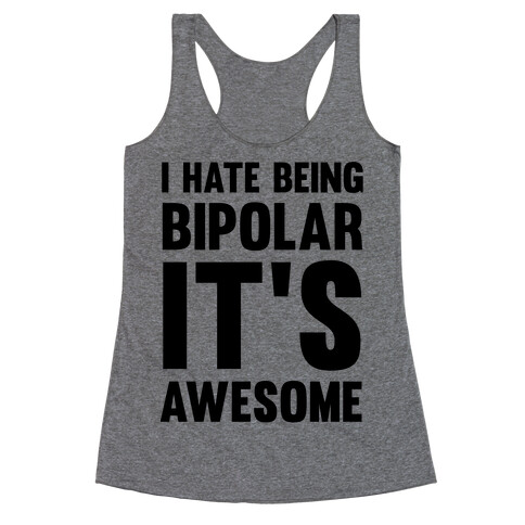 I Hate Being Bipolar It's Awesome Racerback Tank Top